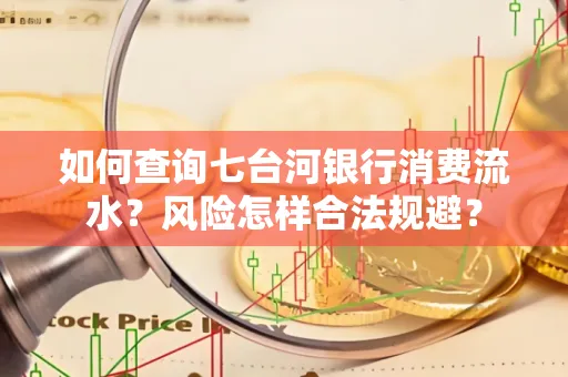 如何查询七台河银行消费流水？风险怎样合法规避？
